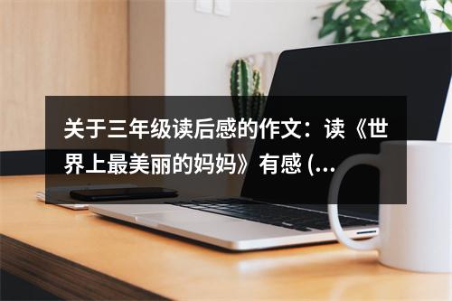 關于三年級讀后感的作文：讀《世界上最美麗的媽媽》有感 (450字)