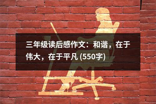 三年級讀后感作文：和諧，在于偉大，在于平凡 (550字)