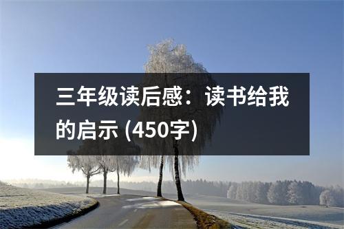 三年級(jí)讀后感：讀書給我的啟示 (450字)