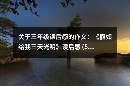 關(guān)于三年級(jí)讀后感的作文：《假如給我三天光明》讀后感 (550字)
