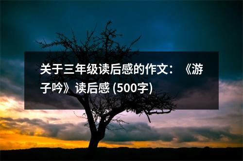 關(guān)于三年級讀后感的作文：《游子吟》讀后感 (500字)