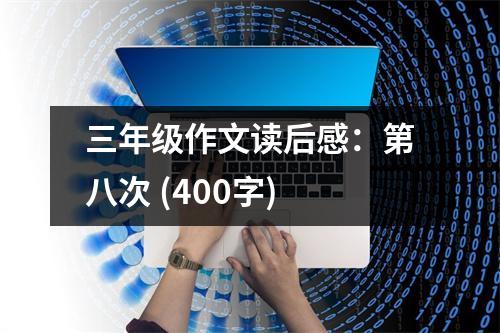 三年級作文讀后感：第八次 (400字)
