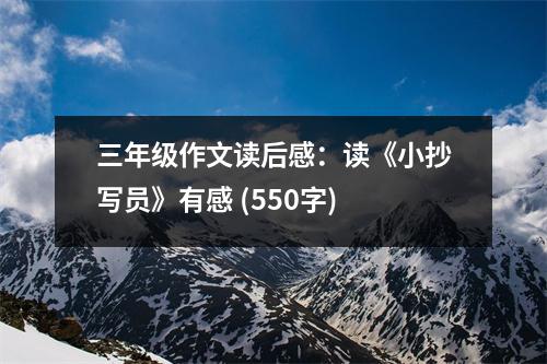 三年級作文讀后感：讀《小抄寫員》有感 (550字)