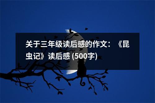 關(guān)于三年級(jí)讀后感的作文：《昆蟲(chóng)記》讀后感 (500字)