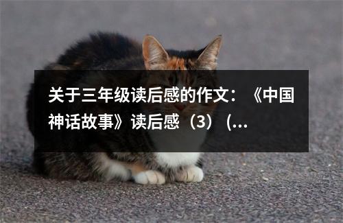 關(guān)于三年級(jí)讀后感的作文：《中國神話故事》讀后感（3） (450字)
