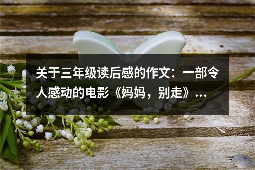 關(guān)于三年級(jí)讀后感的作文：一部令人感動(dòng)的電影《媽媽，別走》 (550字)