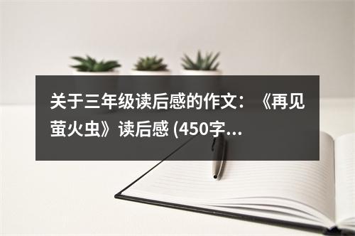 關(guān)于三年級(jí)讀后感的作文：《再見螢火蟲》讀后感 (450字)