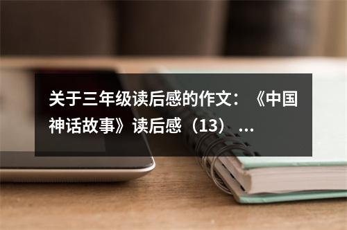 關(guān)于三年級(jí)讀后感的作文：《中國神話故事》讀后感（13） (400字)