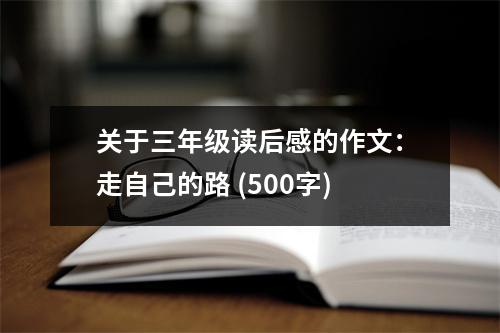 關(guān)于三年級(jí)讀后感的作文：走自己的路 (500字)