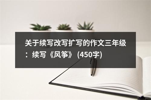 關(guān)于續(xù)寫改寫擴(kuò)寫的作文三年級(jí)：續(xù)寫《風(fēng)箏》 (450字)