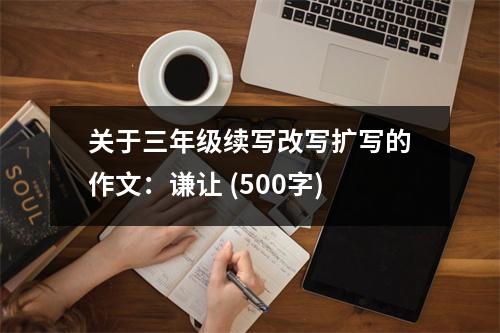關于三年級續(xù)寫改寫擴寫的作文：謙讓 (500字)