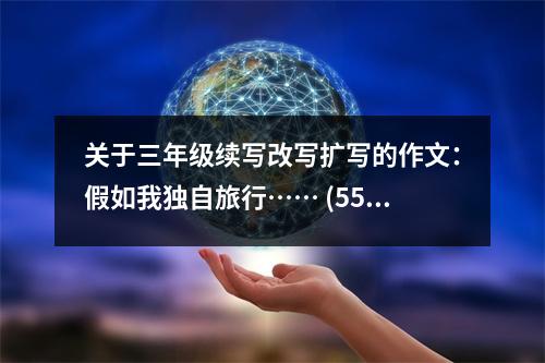 關(guān)于三年級(jí)續(xù)寫(xiě)改寫(xiě)擴(kuò)寫(xiě)的作文：假如我獨(dú)自旅行…… (550字)