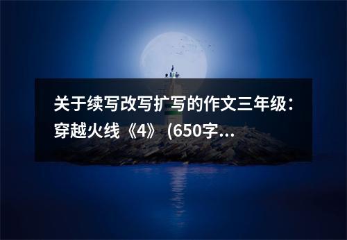 關于續(xù)寫改寫擴寫的作文三年級：穿越火線《4》 (650字)