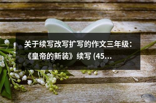 關(guān)于續(xù)寫改寫擴寫的作文三年級：《皇帝的新裝》續(xù)寫 (450字)