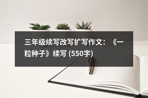 三年級續(xù)寫改寫擴寫作文：《一粒種子》續(xù)寫 (550字)