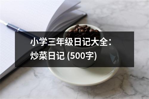 小學(xué)三年級日記大全： 炒菜日記 (500字)
