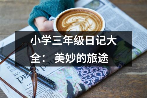 小學(xué)三年級(jí)日記大全： 美妙的旅途