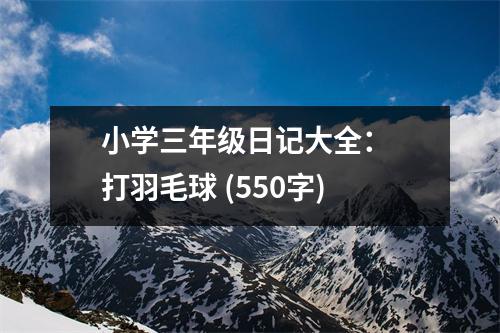 小學(xué)三年級日記大全： 打羽毛球 (550字)