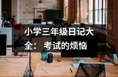 小學(xué)三年級日記大全： 考試的煩惱