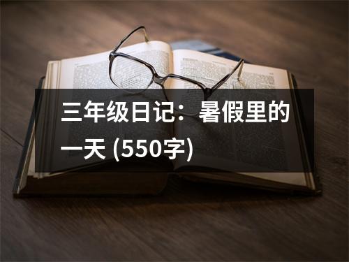 三年級日記：暑假里的一天 (550字)