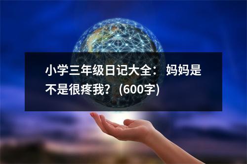 小學(xué)三年級日記大全： 媽媽是不是很疼我？ (600字)