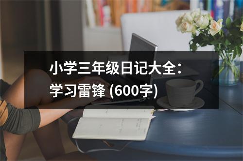小學(xué)三年級(jí)日記大全： 學(xué)習(xí)雷鋒 (600字)