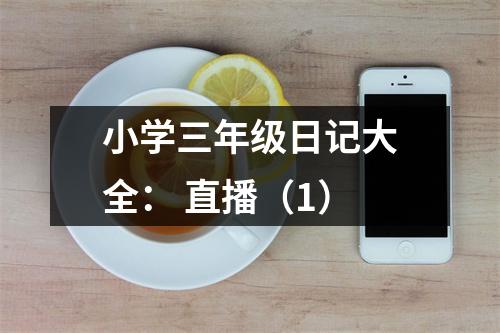小學(xué)三年級(jí)日記大全： 直播（1）