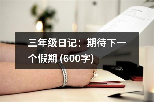 三年級日記：期待下一個(gè)假期 (600字)