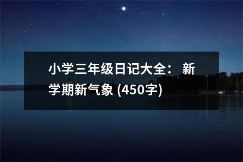 小學(xué)三年級日記大全： 新學(xué)期新氣象 (450字)