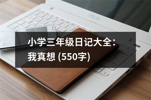 小學(xué)三年級(jí)日記大全： 我真想 (550字)