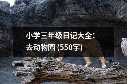 小學(xué)三年級(jí)日記大全： 去動(dòng)物園 (550字)