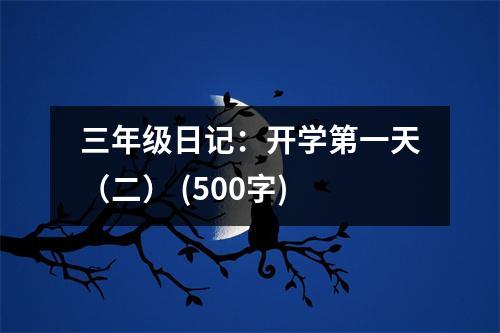 三年級(jí)日記：開(kāi)學(xué)第一天（二） (500字)