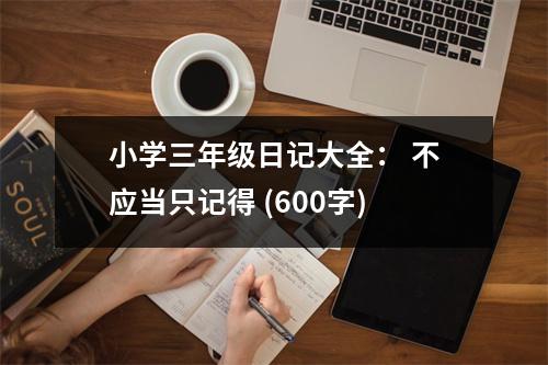 小學(xué)三年級日記大全： 不應(yīng)當(dāng)只記得 (600字)
