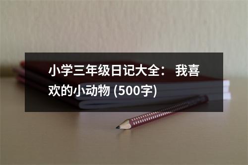 小學(xué)三年級(jí)日記大全： 我喜歡的小動(dòng)物 (500字)