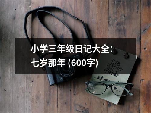 小學(xué)三年級日記大全： 七歲那年 (600字)
