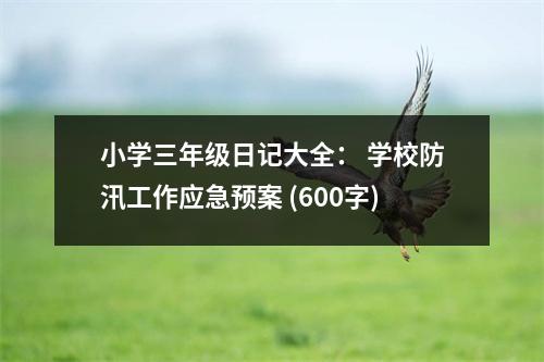 小學(xué)三年級(jí)日記大全： 學(xué)校防汛工作應(yīng)急預(yù)案 (600字)