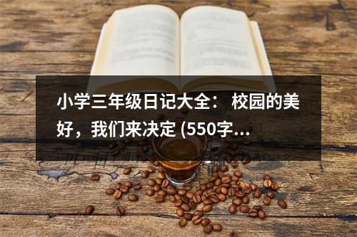 小學(xué)三年級(jí)日記大全： 校園的美好，我們來決定 (550字)