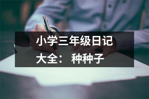 小學(xué)三年級(jí)日記大全： 種種子