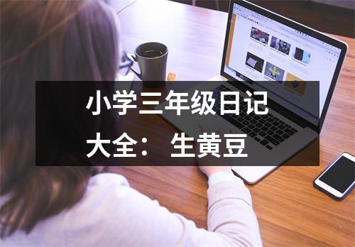 小學(xué)三年級(jí)日記大全： 生黃豆