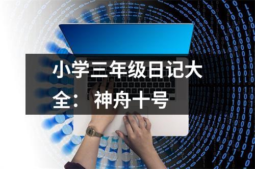 小學三年級日記大全： 神舟十號