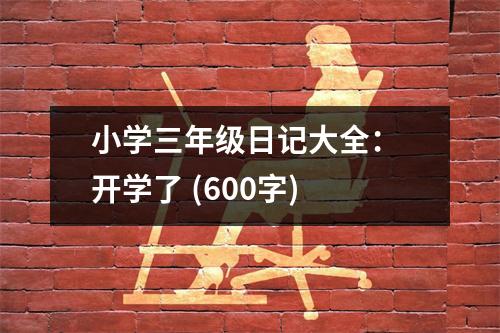 小學(xué)三年級(jí)日記大全： 開學(xué)了 (600字)