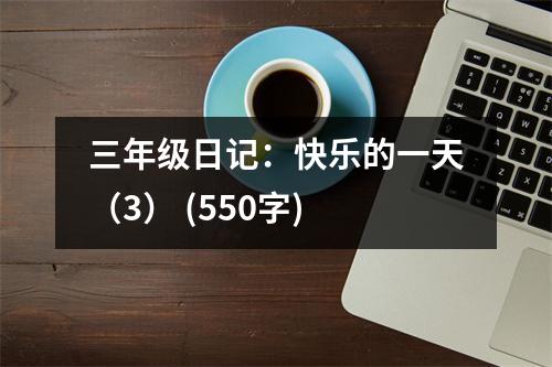 三年級(jí)日記：快樂的一天（3） (550字)
