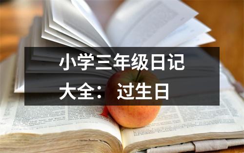 小學(xué)三年級(jí)日記大全： 過生日