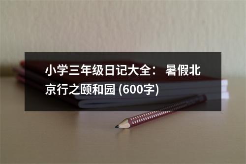 小學(xué)三年級日記大全： 暑假北京行之頤和園 (600字)