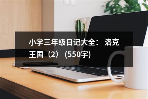 小學(xué)三年級(jí)日記大全： 洛克王國（2） (550字)