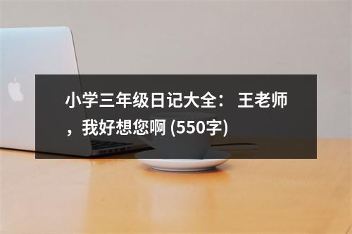 小學(xué)三年級(jí)日記大全： 王老師，我好想您啊 (550字)