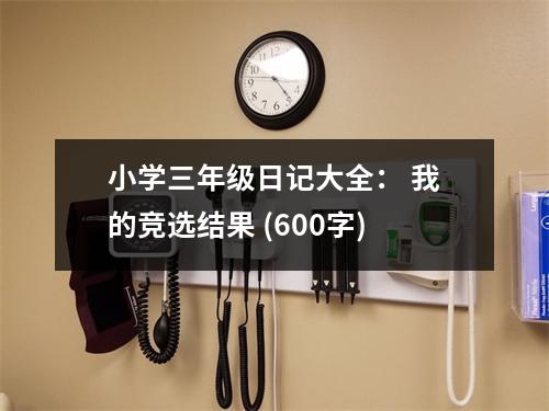 小學(xué)三年級日記大全： 我的競選結(jié)果 (600字)