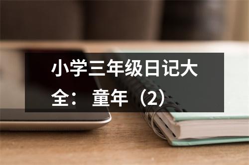 小學(xué)三年級日記大全： 童年（2）