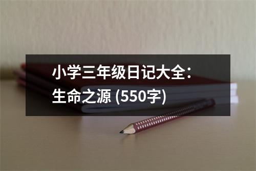 小學三年級日記大全： 生命之源 (550字)