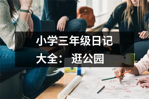 小學(xué)三年級日記大全： 逛公園
